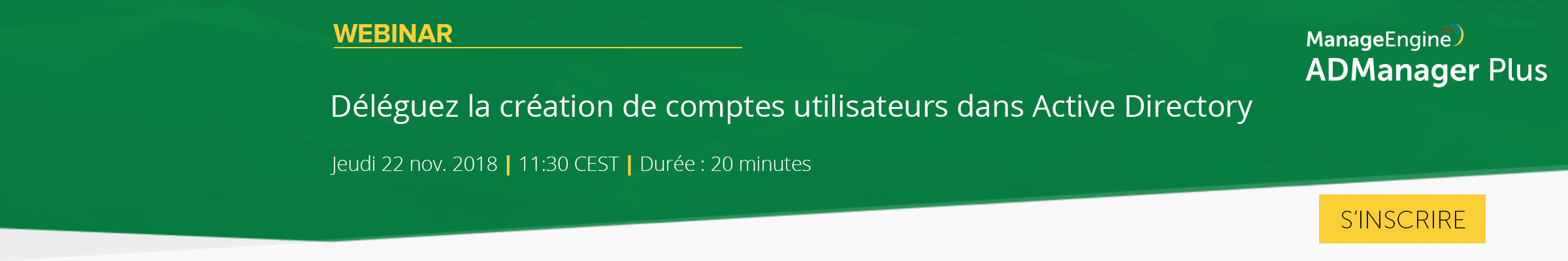 [Webinar]  Déléguez la création de comptes utilisateurs dans Active Directory avec Admanager Plus | 22 Novembre - 11h30