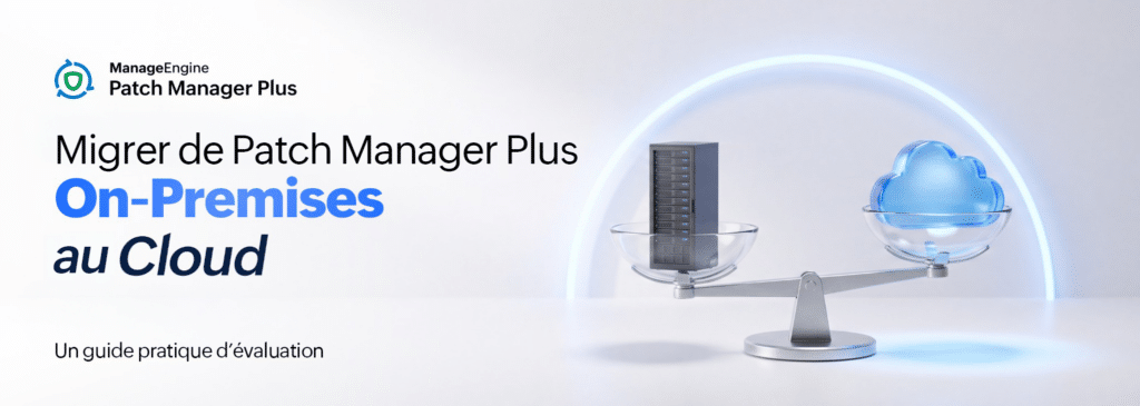 Découvrez notre guide : Migrer de Patch Manager Plus On-Premises vers le Cloud